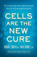 Cells Are the New Cure di Robin L Smith, Max Gomez edito da BENBELLA BOOKS