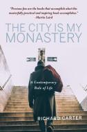 The City Is My Monastery: A Contemporary Rule of Life di Richard Carter edito da PARACLETE PR