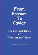 From Possum to Caviar: Life and Time of Wiley W. Virden di Scott Graham edito da LULU PR