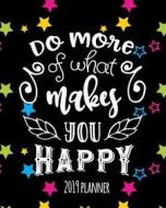 Do More of What Makes You Happy 2019 Planner: 2019 Yearly Planner Monthly Calendar with Daily Weekly Organizer to Do Lis di Dartan Creations edito da LIGHTNING SOURCE INC