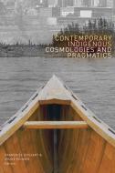 Contemporary Indigenous Cosmologies And Pragmatics edito da University Of Alberta Press