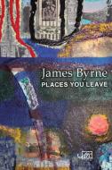 Places You Leave di James Byrne edito da Arc Publications