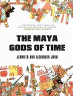 The Maya Gods of Time di Jennifer John, Alexander John edito da LIGHTNING SOURCE INC