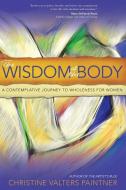 The Wisdom of the Body di Christine Valters Paintner edito da Ave Maria Press