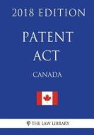 Patent ACT (Canada) - 2018 Edition di The Law Library edito da Createspace Independent Publishing Platform