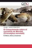 El Conocimiento sobre el cocodrilo de Morelet (Crocodylus moreletii) di Luis Sigler, Jacqueline Gallegos Michel edito da EAE