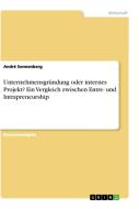 Unternehmensgründung oder internes Projekt? Ein Vergleich zwischen Entre- und Intrapreneurship di André Sonnenberg edito da GRIN Verlag