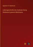 Lebensgeschichte des Cardinals Georg Utie¿enovi¿ genannt Martinusius di Ognjeslav M. Utie¿enovi¿ edito da Outlook Verlag