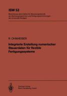 Integrierte Erstellung numerischer Steuerdaten für flexible Fertigungssysteme di R. Ohnheiser edito da Springer Berlin Heidelberg