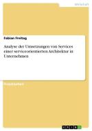 Analyse der Umsetzungen von Services einer serviceorientierten Architektur in Unternehmen di Fabian Freitag edito da GRIN Verlag