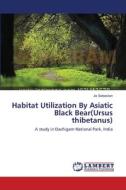 Habitat Utilization By Asiatic Black Bear(Ursus thibetanus) di Jis Sebastian edito da LAP Lambert Academic Publishing