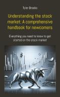 Understanding the stock market: A comprehensive handbook for newcomers di Tyler Brooks edito da Books on Demand