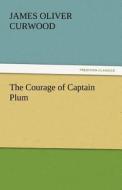 The Courage of Captain Plum di James Oliver Curwood edito da tredition GmbH