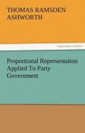 Proportional Representation Applied To Party Government di T. R. (Thomas Ramsden) Ashworth edito da TREDITION CLASSICS