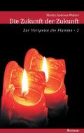 Die Zukunft der Zukunft: Zum Auftakt die Flamme (Teil 2) di Martin Andreas Walser edito da Books on Demand