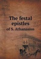 The Festal Epistles Of S. Athanasius di Athanasius Saint edito da Book On Demand Ltd.