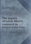 The Papers Of Lewis Morris Governor Of The Province Of New Jersey di Lewis Morris edito da Book On Demand Ltd.