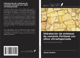 Hidratación de sistemas de cemento Pórtland con sílice ultradispersada di Alexei Brykov edito da Ediciones Nuestro Conocimiento