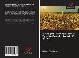 Nowe projekty rolnicze w Egipcie Projekt Kanalu El-Salam di Ahmed Mohamed edito da Wydawnictwo Nasza Wiedza