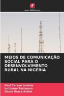 MEIOS DE COMUNICAÇÃO SOCIAL PARA O DESENVOLVIMENTO RURAL NA NIGÉRIA di Paul Tersue Iorlaha, Iorlumun Tarlumun, Doom Grace Kutim edito da Edições Nosso Conhecimento