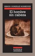 El Hombre Sin Cabeza di Sergio Gonzalez Rodriguez edito da ANAGRAMA