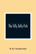 The Silly Jelly-Fish di B. H. Chamberlain edito da Alpha Editions