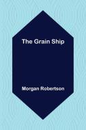 The Grain Ship di Morgan Robertson edito da Alpha Editions