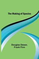 The Making of Species di Douglas Dewar, Frank Finn edito da Alpha Editions