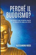 PERCHÉ IL BUDDISMO di Alessandro Rossi edito da Alessandro Rossi