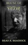 House Of Ygor di Brad a Braddock edito da Independently Published