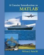A Concise Introduction to MATLAB di William J. Palm edito da IRWIN