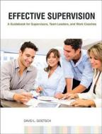Effective Supervision: A Guidebook for Supervisors, Team Leaders, and Work Coaches di David L. Goetsch edito da Prentice Hall