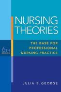 Nursing Theories: The Base for Professional Nursing Practice di Julia B. George edito da PRENTICE HALL