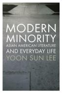 Modern Minority: Asian American Literature and Everyday Life di Yoon Sun Lee edito da OXFORD UNIV PR