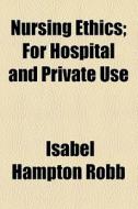 Nursing Ethics di Isabel Hampton Robb edito da General Books Llc
