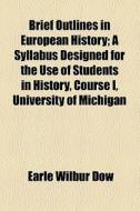Brief Outlines In European History di Earle Wilbur Dow edito da General Books Llc
