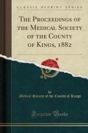 The Proceedings Of The Medical Society Of The County Of Kings, 1882 (classic Reprint) di Medical Society of the County of Kings edito da Forgotten Books