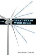 The Great Texas Wind Rush: How George Bush, Ann Richards, and a Bunch of Tinkerers Helped the Oil and Gas State Win the  di Kate Galbraith, Asher Price edito da UNIV OF TEXAS PR