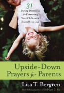 Upside-Down Prayers for Parents di Lisa Tawn Bergren edito da Three Rivers Press