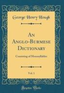 An Anglo-Burmese Dictionary, Vol. 1: Consisting of Monosyllables (Classic Reprint) di George Henry Hough edito da Forgotten Books