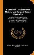 A Practical Treatise On The Medical And Surgical Uses Of Electricity di George Miller Beard, Alphonso David Rockwell edito da Franklin Classics Trade Press