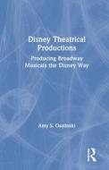 Disney Theatrical Productions di Amy S. Osatinski edito da Taylor & Francis Ltd