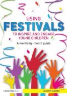 Using Festivals to Inspire and Engage Young Children di Alison Davies edito da Taylor & Francis Ltd
