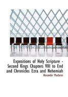 Expositions Of Holy Scripture - Second Kings Chapters Viii To End And Chronicles Ezra And Nehemiah di Alexander MacLaren edito da Bibliolife