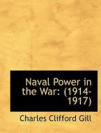 Naval Power In The War di Charles Clifford Gill edito da Bibliolife