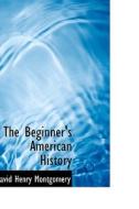 The Beginner's American History di David Henry Montgomery edito da Bibliolife