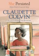She Persisted: Claudette Colvin di Lesa Cline-Ransome, Chelsea Clinton edito da PHILOMEL