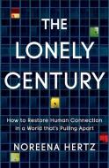 The Lonely Century: How to Restore Human Connection in Our Communities and Lives di Noreena Hertz edito da DOUBLEDAY & CO