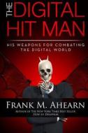 Frank M. Ahearn the Digital Hit Man His Weapons for Combating the Digital World: And Creating Online Deception to Protect Your Personal Privacy. di Frank M. Ahearn edito da Frank M. Ahearn the Digital Hit Man His Weapo