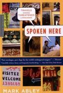 Spoken Here: Travels Among Threatened Languages di Mark Abley edito da MARINER BOOKS